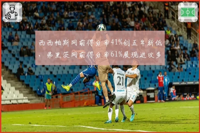 西西帕斯网前得分率41%创五年新低，弗里茨网前得分率61%展现进攻多样性