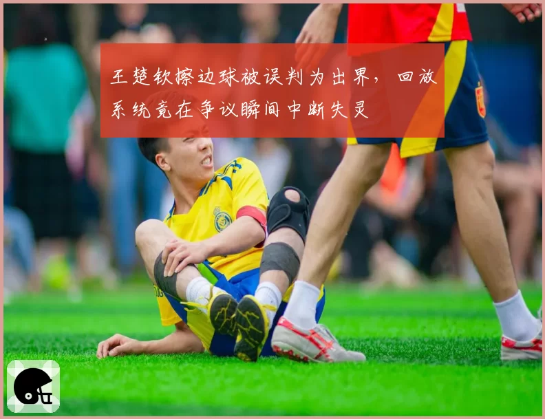 王楚钦擦边球被误判为出界,回放系统竟在争议瞬间中断失灵