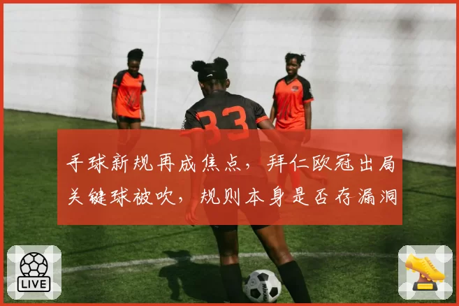 手球新规再成焦点，拜仁欧冠出局关键球被吹，规则本身是否存漏洞？