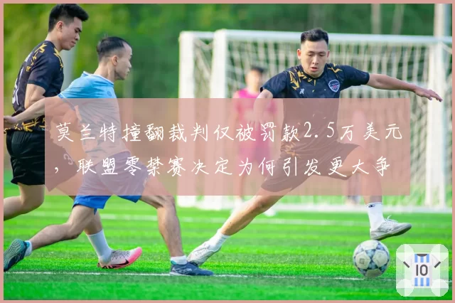 莫兰特撞翻裁判仅被罚款2.5万美元，联盟零禁赛决定为何引发更大争议？